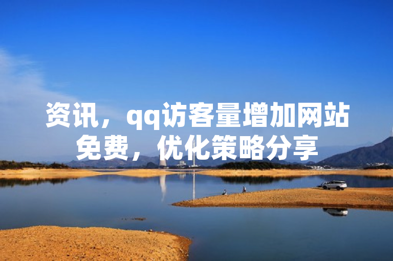 资讯，qq访客量增加网站免费，优化策略分享