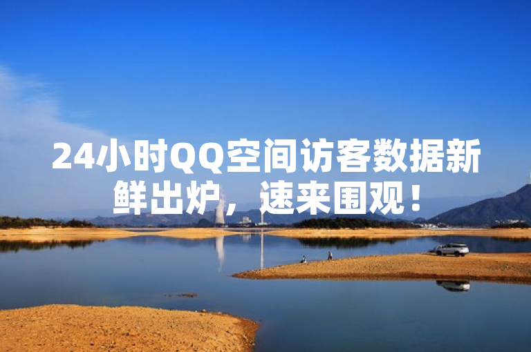 24小时QQ空间访客数据新鲜出炉，速来围观！