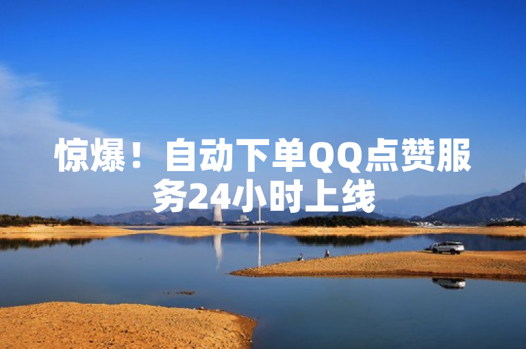 惊爆！自动下单QQ点赞服务24小时上线