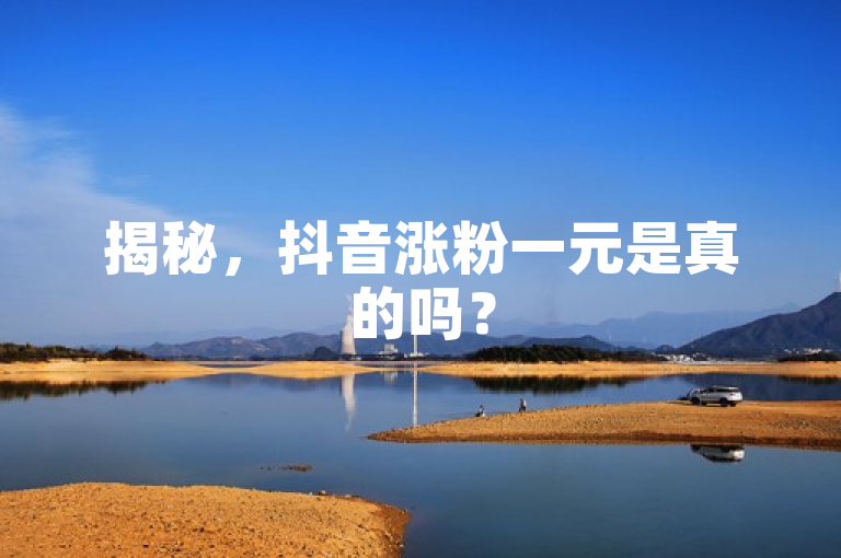 揭秘，抖音涨粉一元是真的吗？