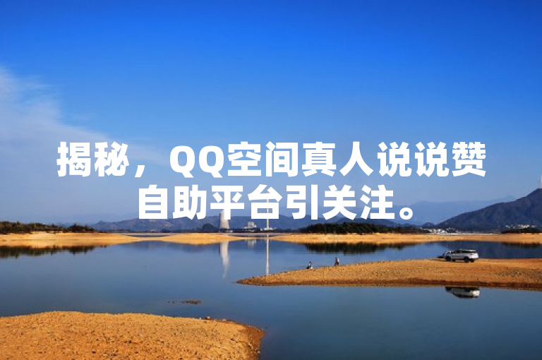 揭秘，QQ空间真人说说赞自助平台引关注。
