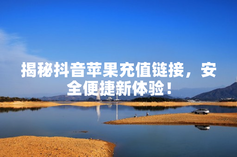 揭秘抖音苹果充值链接，安全便捷新体验！