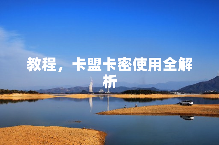 教程，卡盟卡密使用全解析