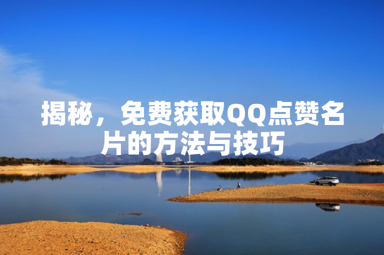 揭秘，免费获取QQ点赞名片的方法与技巧
