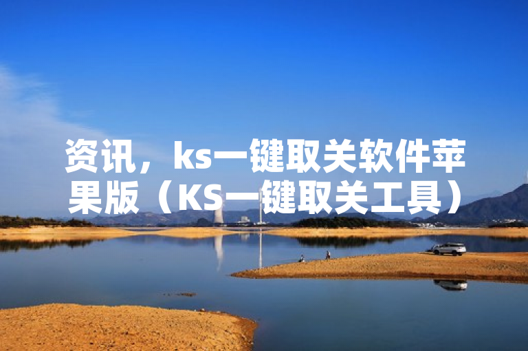 资讯，ks一键取关软件苹果版（KS一键取关工具）