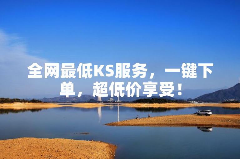 全网最低KS服务，一键下单，超低价享受！