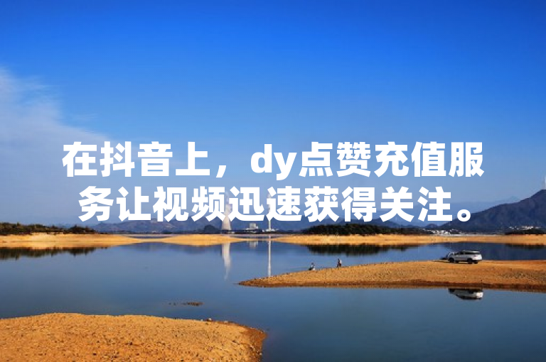 在抖音上，dy点赞充值服务让视频迅速获得关注。