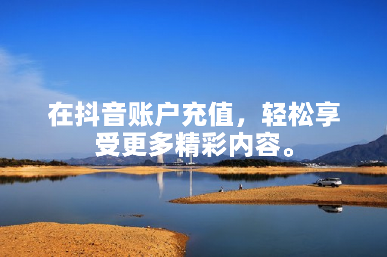 在抖音账户充值，轻松享受更多精彩内容。