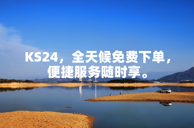 KS24，全天候免费下单，便捷服务随时享。