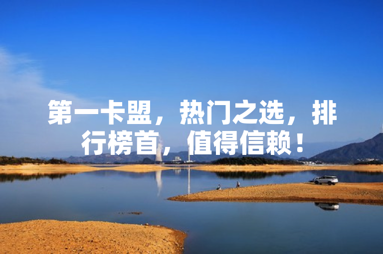 第一卡盟，热门之选，排行榜首，值得信赖！