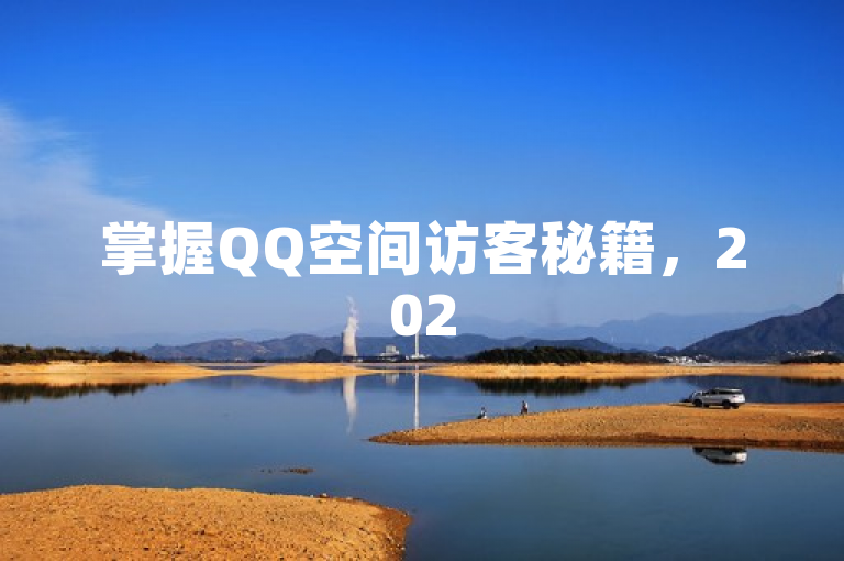 掌握QQ空间访客秘籍，2025年轻松提升人气！
