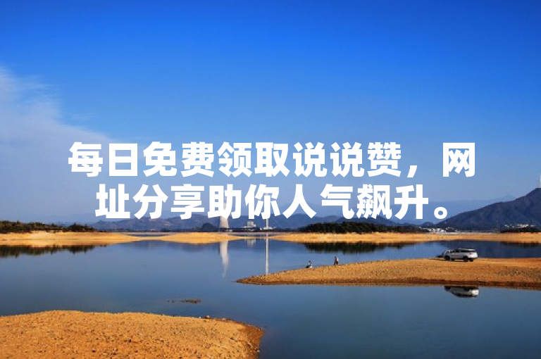 每日免费领取说说赞，网址分享助你人气飙升。