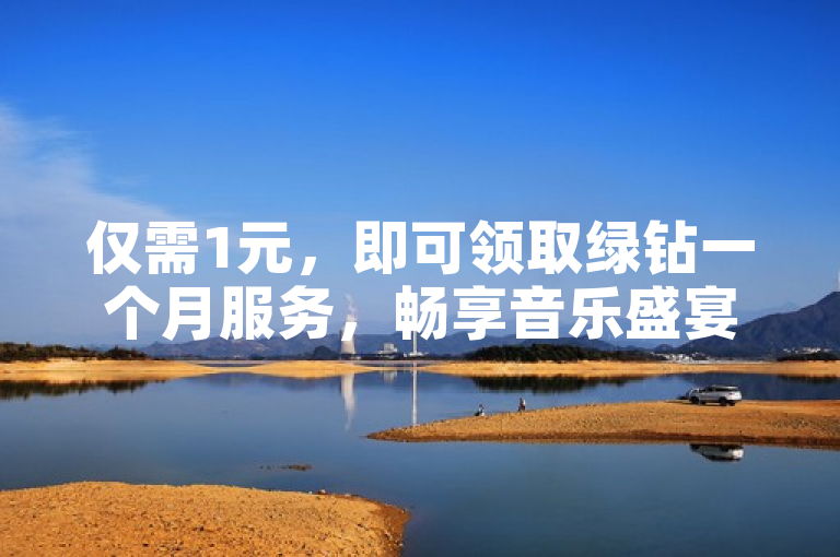 仅需1元，即可领取绿钻一个月服务，畅享音乐盛宴。