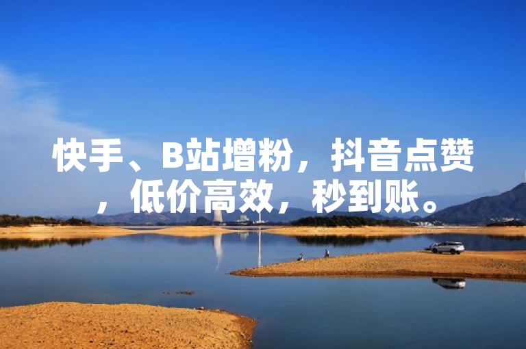 快手、B站增粉，抖音点赞，低价高效，秒到账。