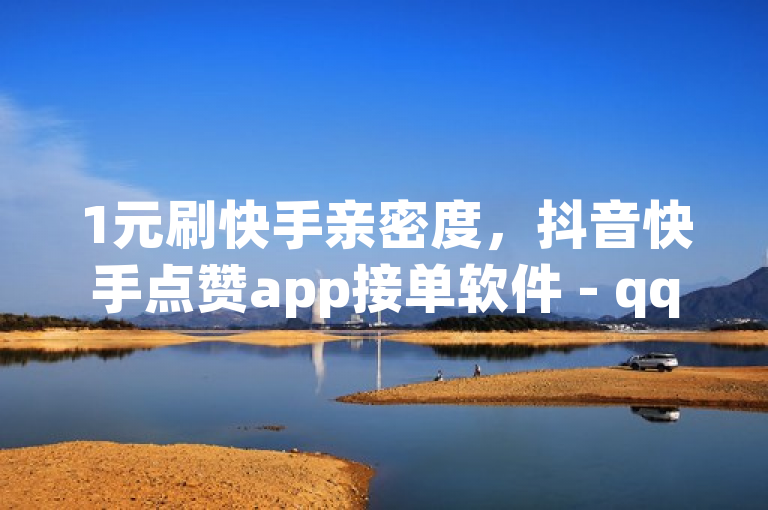 1元刷快手亲密度，抖音快手点赞app接单软件 - qq自动下单平台官网 - qq空间点赞秒赞下载。