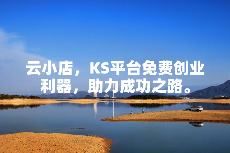 云小店，KS平台免费创业利器，助力成功之路。