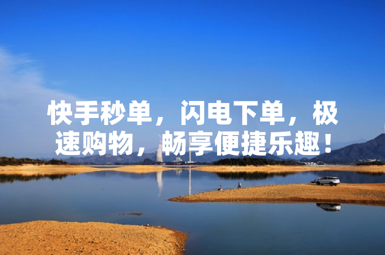 快手秒单，闪电下单，极速购物，畅享便捷乐趣！
