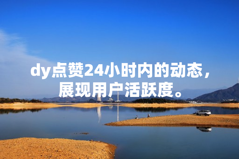 dy点赞24小时内的动态，展现用户活跃度。