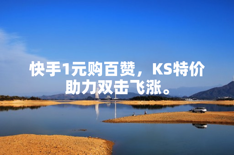 快手1元购百赞，KS特价助力双击飞涨。
