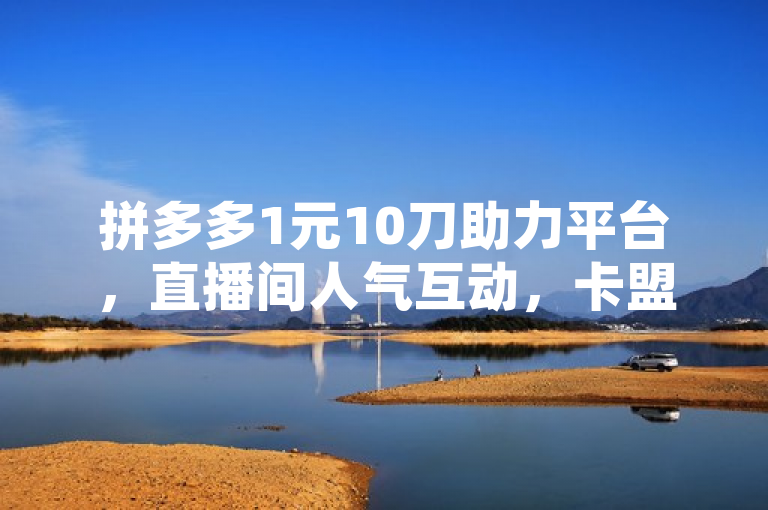 拼多多1元10刀助力平台，直播间人气互动，卡盟QQ业务自助下单入口。