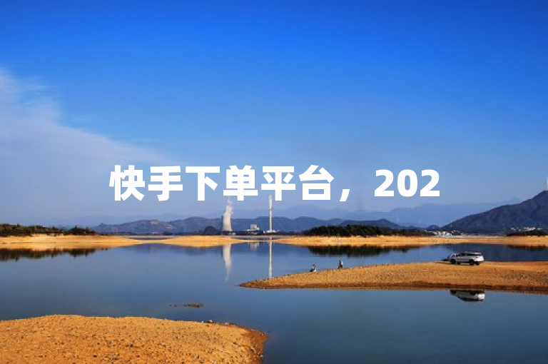 快手下单平台，2025年必学优势与技巧揭秘。