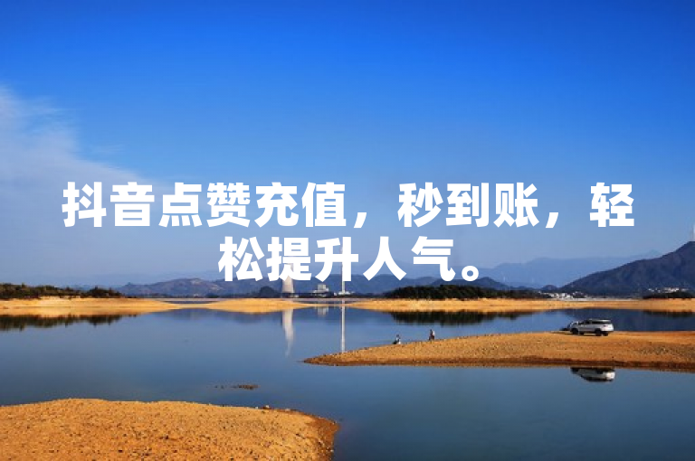 抖音点赞充值，秒到账，轻松提升人气。