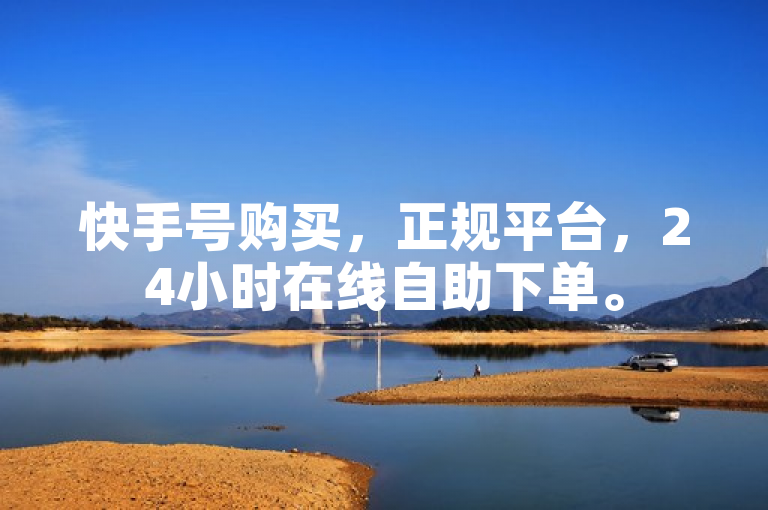 快手号购买，正规平台，24小时在线自助下单。