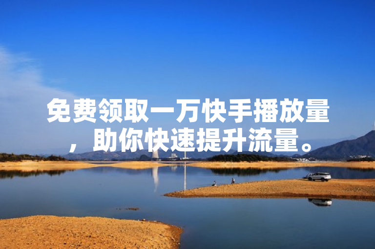 免费领取一万快手播放量，助你快速提升流量。