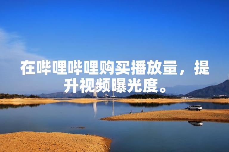 在哔哩哔哩购买播放量，提升视频曝光度。