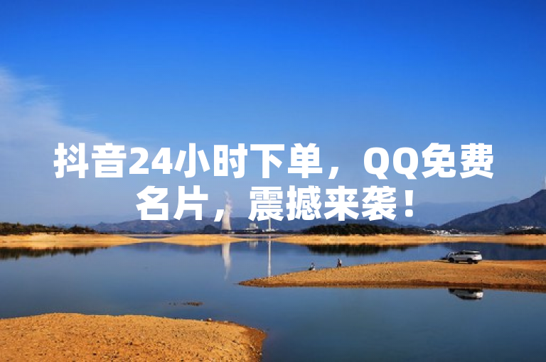 抖音24小时下单，QQ免费名片，震撼来袭！