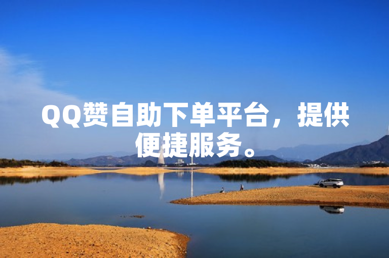QQ赞自助下单平台，提供便捷服务。