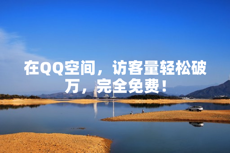 在QQ空间，访客量轻松破万，完全免费！