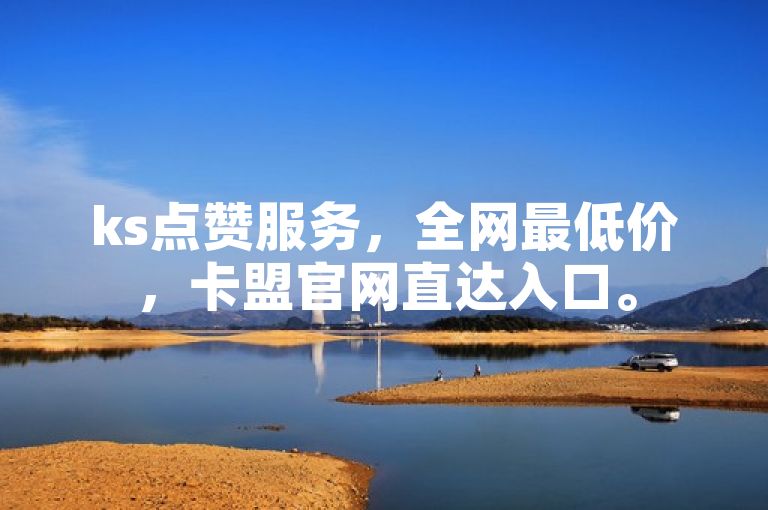 ks点赞服务，全网最低价，卡盟官网直达入口。