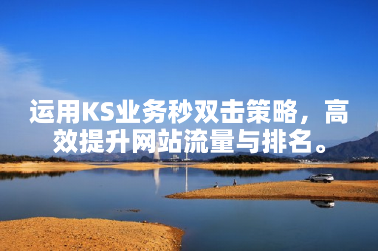 运用KS业务秒双击策略，高效提升网站流量与排名。