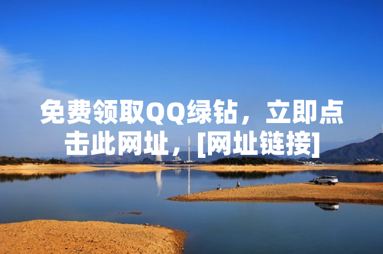免费领取QQ绿钻，立即点击此网址，[网址链接]