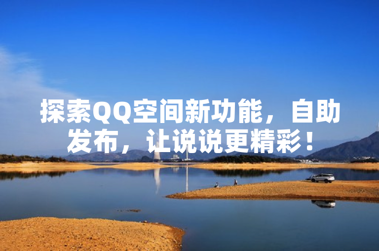 探索QQ空间新功能，自助发布，让说说更精彩！