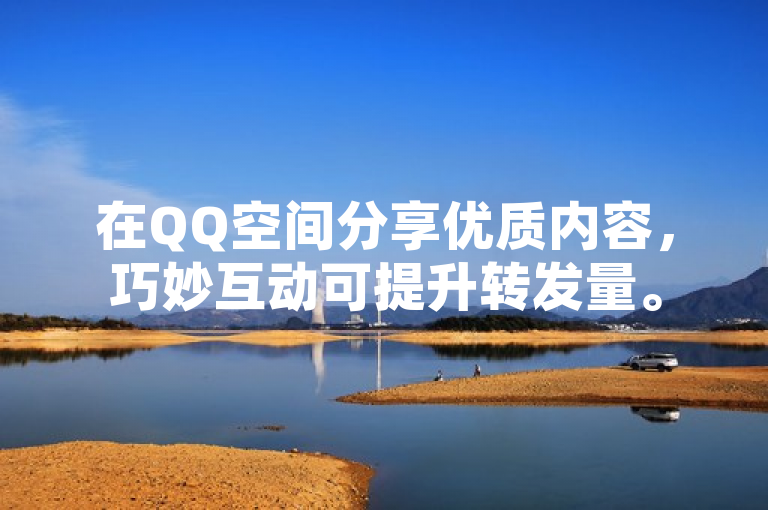 在QQ空间分享优质内容，巧妙互动可提升转发量。