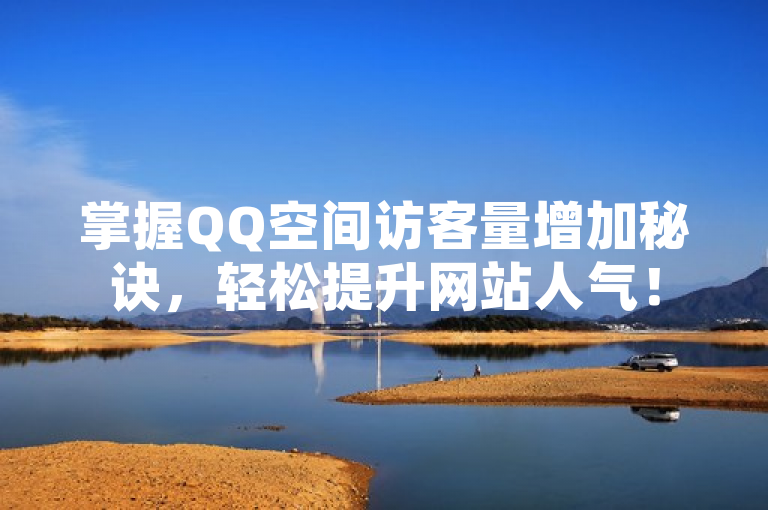 掌握QQ空间访客量增加秘诀，轻松提升网站人气！