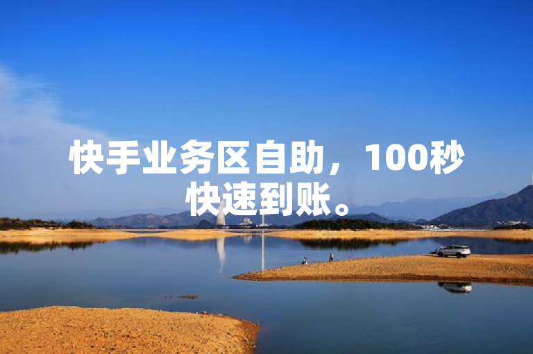 快手业务区自助，100秒快速到账。