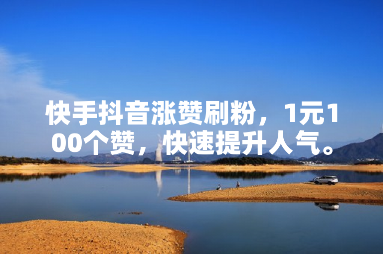 快手抖音涨赞刷粉，1元100个赞，快速提升人气。