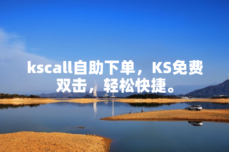 kscall自助下单，KS免费双击，轻松快捷。