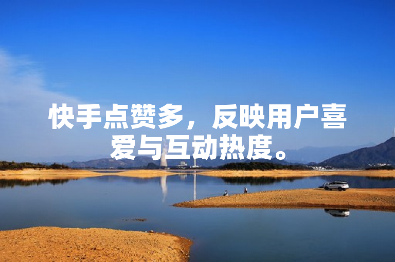 快手点赞多，反映用户喜爱与互动热度。