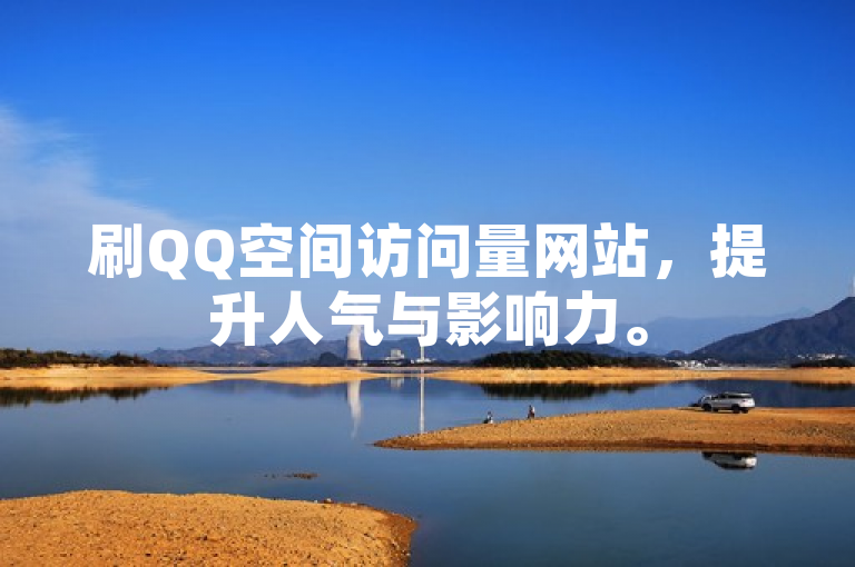 刷QQ空间访问量网站，提升人气与影响力。