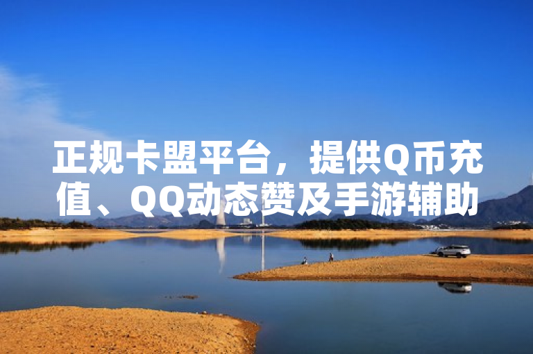 正规卡盟平台，提供Q币充值、QQ动态赞及手游辅助卡购买服务。