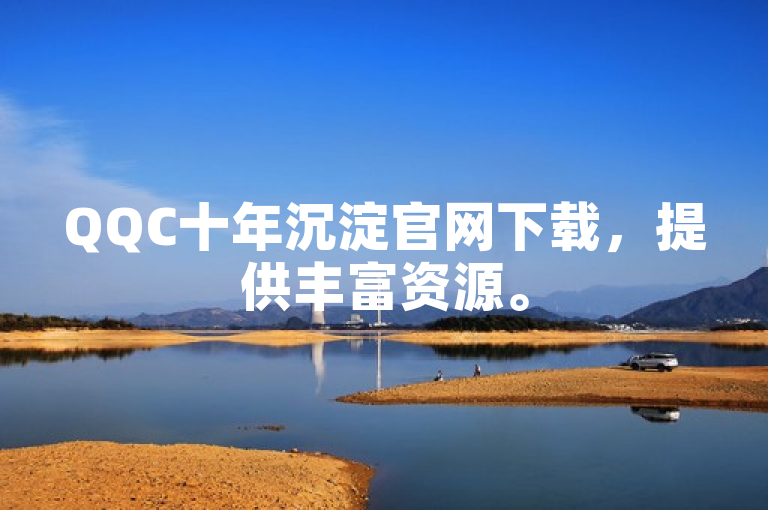 QQC十年沉淀官网下载，提供丰富资源。