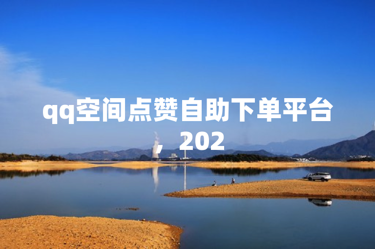 qq空间点赞自助下单平台，2025必学，助你轻松获赞！