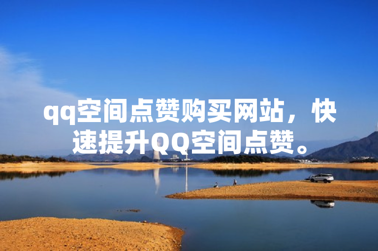 qq空间点赞购买网站，快速提升QQ空间点赞。