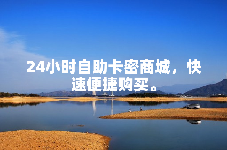 24小时自助卡密商城，快速便捷购买。