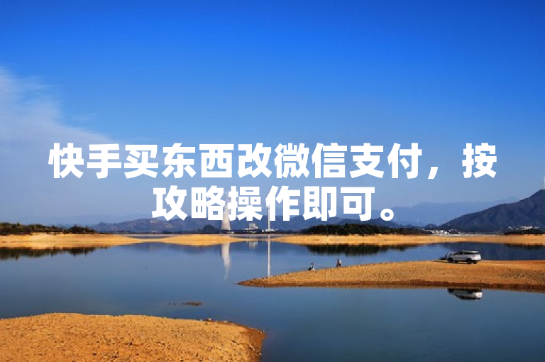 快手买东西改微信支付，按攻略操作即可。