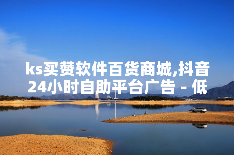 ks买赞软件百货商城,抖音24小时自助平台广告 - 低价自助平台超低价 - 自助平台2024官方紧急辟谣！